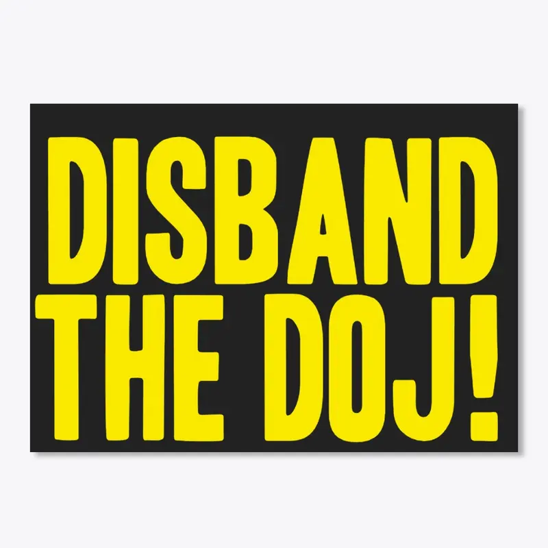 DISBAND THE DOJ!