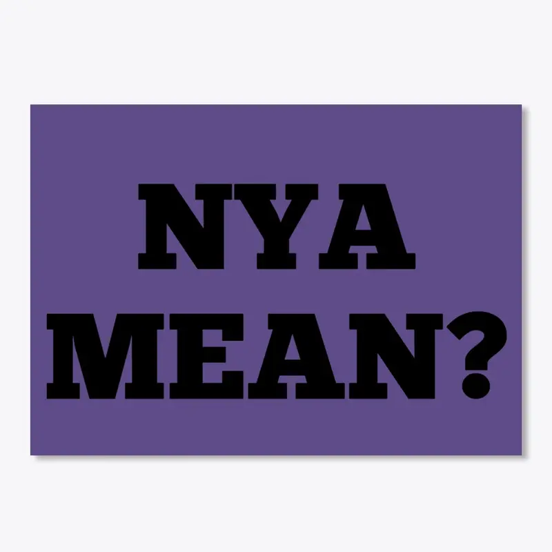 NYA MEAN?