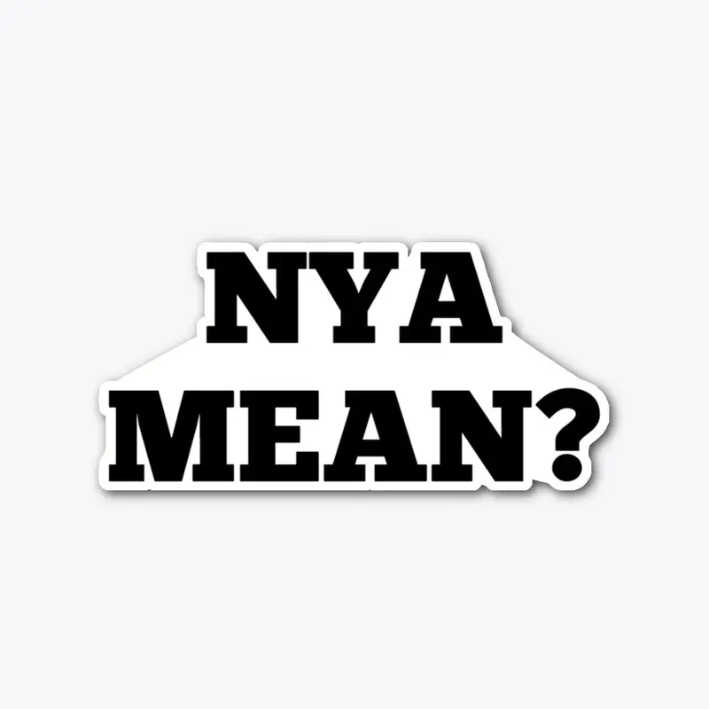 NYA MEAN?